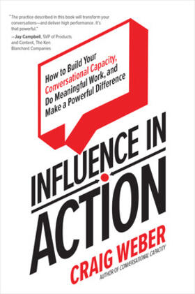 Weber |  Influence in Action: How to Build Your Conversational Capacity, Do Meaningful Work, and Make a Powerful Difference | Buch |  Sack Fachmedien