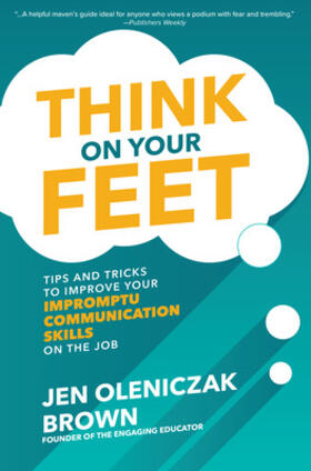 Oleniczak Brown |  Think on Your Feet: Tips and Tricks to Improve Your  Impromptu Communication Skills on the Job | Buch |  Sack Fachmedien