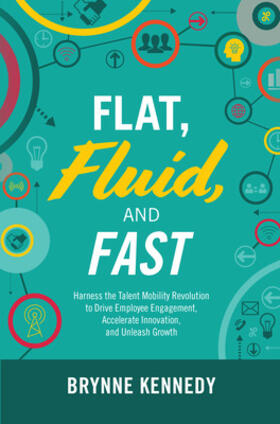 Kennedy |  Flat, Fluid, and Fast: Harness the Talent Mobility Revolution to Drive Employee Engagement, Accelerate Innovation, and Unleash Growth | Buch |  Sack Fachmedien