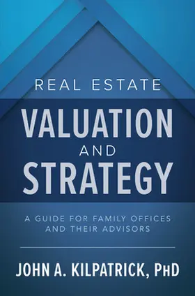 Kilpatrick |  Real Estate Valuation and Strategy: A Guide for Family Offices and Their Advisors | Buch |  Sack Fachmedien