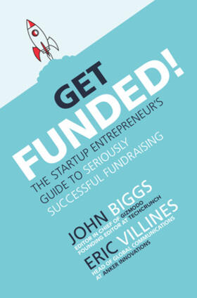 Biggs / Villines |  Get Funded!: The Startup Entrepreneur's Guide to Seriously Successful Fundraising | Buch |  Sack Fachmedien