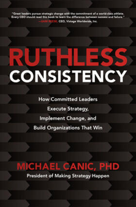 Canic |  Ruthless Consistency: How Committed Leaders Execute Strategy, Implement Change, and Build Organizations That Win | Buch |  Sack Fachmedien