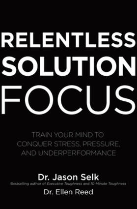 Reed / Selk |  Relentless Solution Focus: Train Your Mind to Conquer Stress, Pressure, and Underperformance | Buch |  Sack Fachmedien