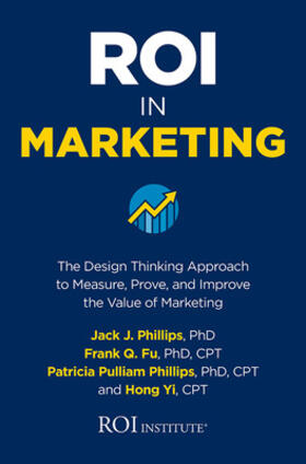 Phillips / Fu / Yi |  Roi in Marketing: The Design Thinking Approach to Measure, Prove, and Improve the Value of Marketing | Buch |  Sack Fachmedien