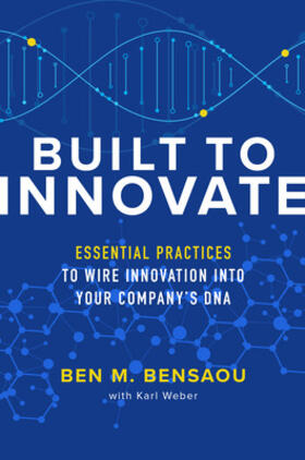 Bensaou / Weber |  Built to Innovate: Essential Practices to Wire Innovation into Your Company's DNA | Buch |  Sack Fachmedien