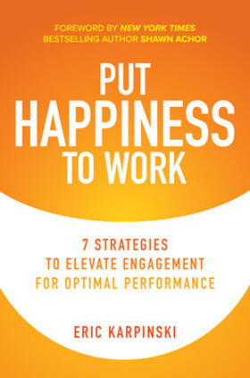 Karpinski / Achor |  Put Happiness to Work: 7 Strategies to Elevate Engagement for Optimal Performance | Buch |  Sack Fachmedien