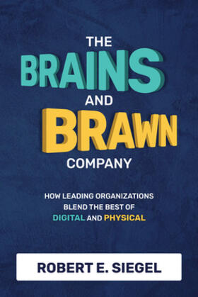 Siegel |  The Brains and Brawn Company: How Leading Organizations Blend the Best of Digital and Physical | Buch |  Sack Fachmedien