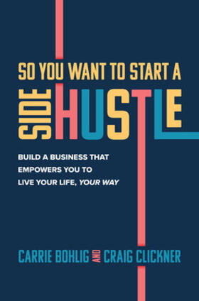 Bohlig / Clickner |  So You Want to Start a Side Hustle: Build a Business That Empowers You to Live Your Life, Your Way | Buch |  Sack Fachmedien