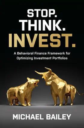 Bailey |  Stop. Think. Invest.: A Behavioral Finance Framework for Optimizing Investment Portfolios | Buch |  Sack Fachmedien