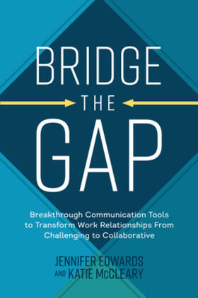 Edwards / McCleary |  Bridge the Gap: Breakthrough Communication Tools to Transform Work Relationships From Challenging to Collaborative | Buch |  Sack Fachmedien