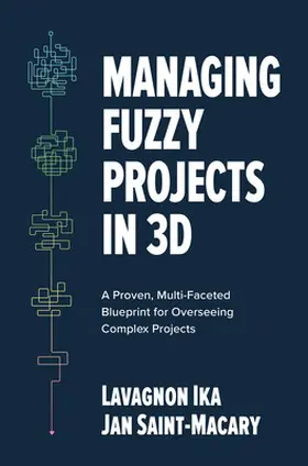 Ika / Saint-Macary |  Managing Fuzzy Projects in 3d: A Proven, Multi-Faceted Blueprint for Overseeing Complex Projects | Buch |  Sack Fachmedien