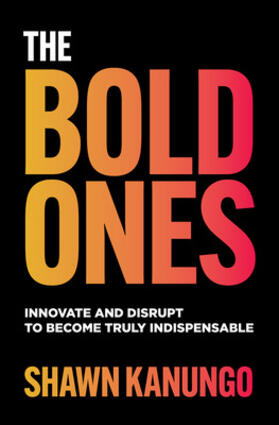 Kanungo |  The Bold Ones: Innovate and Disrupt to Become Truly Indispensable | Buch |  Sack Fachmedien