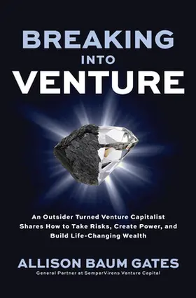 Gates |  Breaking into Venture: An Outsider Turned Venture Capitalist Shares How to Take Risks, Create Power, and Build Life-Changing Wealth | Buch |  Sack Fachmedien