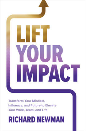 Newman |  Lift Your Impact: Transform Your Mindset, Influence, and Future to Elevate Your Work, Team, and Life | Buch |  Sack Fachmedien