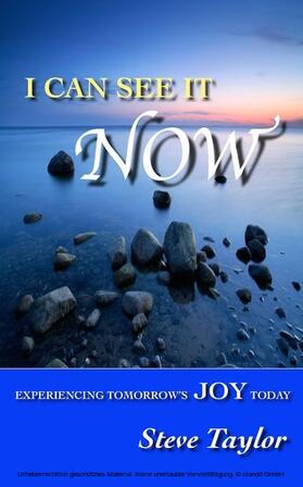 Taylor |  I Can See It Now: Experiencing Tomorrow's Joy Today | eBook | Sack Fachmedien