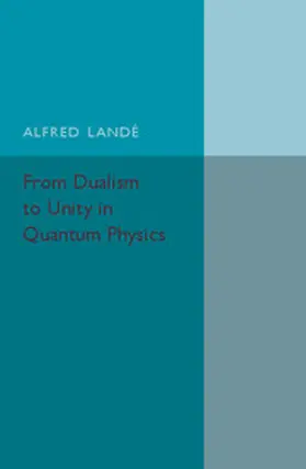 Landé |  From Dualism to Unity in Quantum Physics | Buch |  Sack Fachmedien