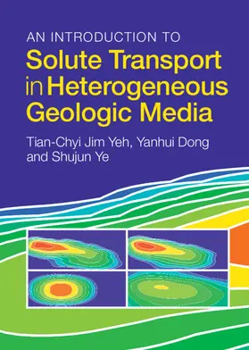 Yeh / Dong / Ye |  An Introduction to Solute Transport in Heterogeneous Geologic Media | Buch |  Sack Fachmedien