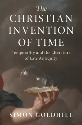 Goldhill |  The Christian Invention of Time | Buch |  Sack Fachmedien