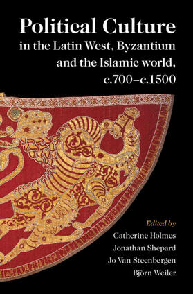 Holmes / Shepard / van Steenbergen |  Political Culture in the Latin West, Byzantium and the Islamic world, c.700-c.1500 | Buch |  Sack Fachmedien