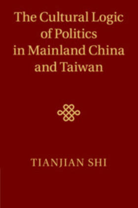 Shi |  The Cultural Logic of Politics in Mainland China and Taiwan | Buch |  Sack Fachmedien