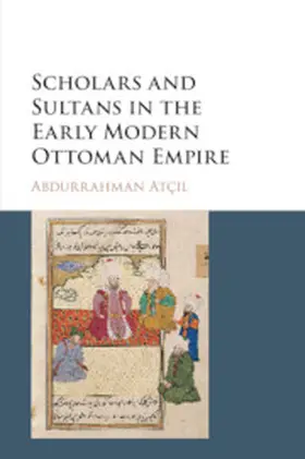 Atçil |  Scholars and Sultans in the Early Modern Ottoman Empire | Buch |  Sack Fachmedien