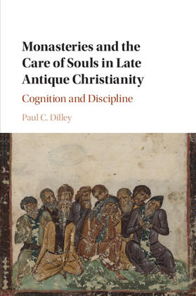 Dilley |  Monasteries and the Care of Souls in Late Antique Christianity | Buch |  Sack Fachmedien