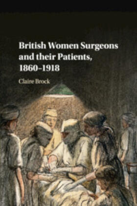 Brock |  British Women Surgeons and Their Patients, 1860-1918 | Buch |  Sack Fachmedien