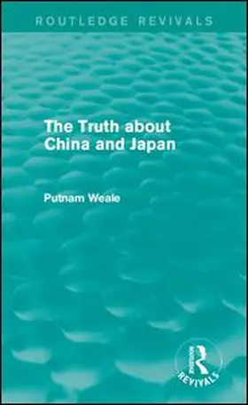 Weale |  The Truth about China and Japan (Routledge Revivals) | eBook | Sack Fachmedien