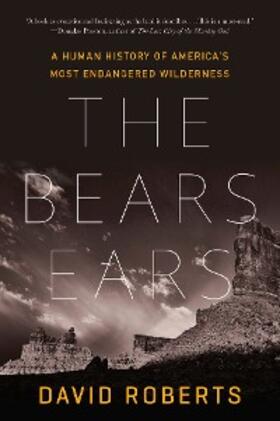 Roberts |  The Bears Ears: A Human History of America's Most Endangered Wilderness | eBook | Sack Fachmedien