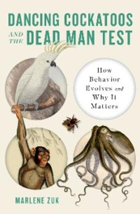 Zuk |  Dancing Cockatoos and the Dead Man Test: How Behavior Evolves and Why It Matters | eBook | Sack Fachmedien