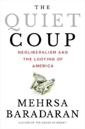 Baradaran |  The Quiet Coup: Neoliberalism and the Looting of America | eBook | Sack Fachmedien