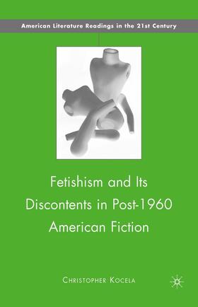 Kocela |  Fetishism and Its Discontents in Post-1960 American Fiction | Buch |  Sack Fachmedien
