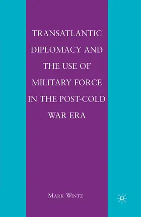 Wintz |  Transatlantic Diplomacy and the Use of Military Force in the Post-Cold War Era | Buch |  Sack Fachmedien