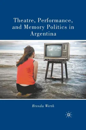 Werth |  Theatre, Performance, and Memory Politics in Argentina | Buch |  Sack Fachmedien