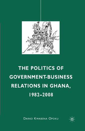 Opoku |  The Politics of Government-Business Relations in Ghana, 1982-2008 | Buch |  Sack Fachmedien