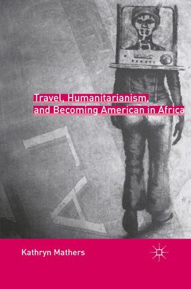 Mathers |  Travel, Humanitarianism, and Becoming American in Africa | Buch |  Sack Fachmedien