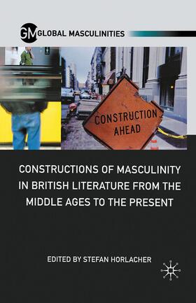 Horlacher |  Constructions of Masculinity in British Literature from the Middle Ages to the Present | Buch |  Sack Fachmedien