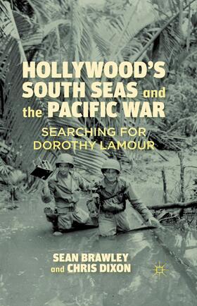 Dixon / Brawley |  Hollywood¿s South Seas and the Pacific War | Buch |  Sack Fachmedien
