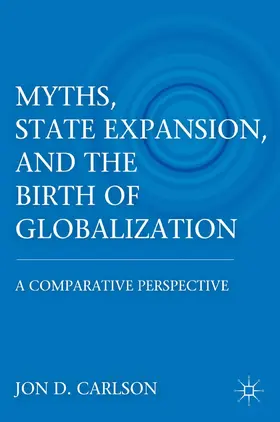 Carlson |  Myths, State Expansion, and the Birth of Globalization | Buch |  Sack Fachmedien