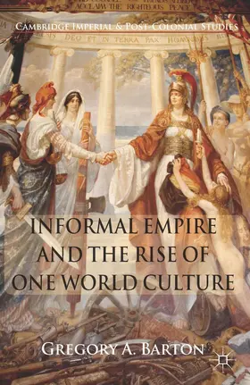 Barton |  Informal Empire and the Rise of One World Culture | Buch |  Sack Fachmedien