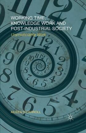 O'Carroll |  Working Time, Knowledge Work and Post-Industrial Society: Unpredictable Work | Buch |  Sack Fachmedien