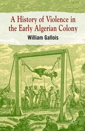Gallois |  A History of Violence in the Early Algerian Colony | Buch |  Sack Fachmedien