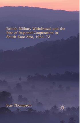 Thompson |  British Military Withdrawal and the Rise of Regional Cooperation in South-East Asia, 1964-73 | Buch |  Sack Fachmedien