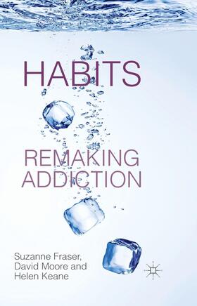 Fraser / Keane / Moore |  Habits: Remaking Addiction | Buch |  Sack Fachmedien
