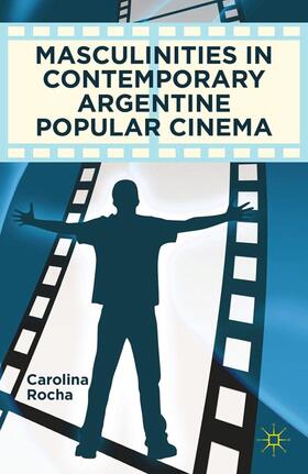 Rocha |  Masculinities in Contemporary Argentine Popular Cinema | Buch |  Sack Fachmedien