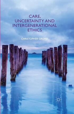 Groves |  Care, Uncertainty and Intergenerational Ethics | Buch |  Sack Fachmedien