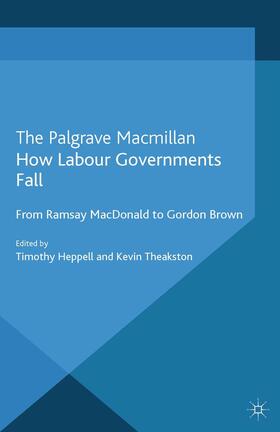 Heppell / Theakston |  How Labour Governments Fall | Buch |  Sack Fachmedien