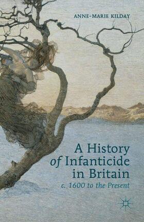 Kilday |  A History of Infanticide in Britain, c. 1600 to the Present | Buch |  Sack Fachmedien