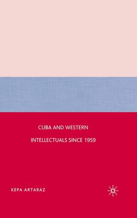 Artaraz |  Cuba and Western Intellectuals since 1959 | Buch |  Sack Fachmedien