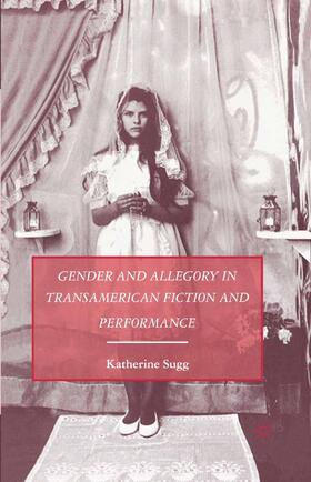 Sugg |  Gender and Allegory in Transamerican Fiction and Performance | Buch |  Sack Fachmedien